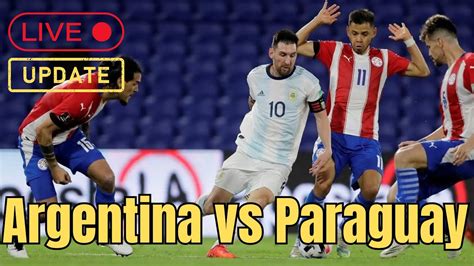 argentina vs paraguay live today